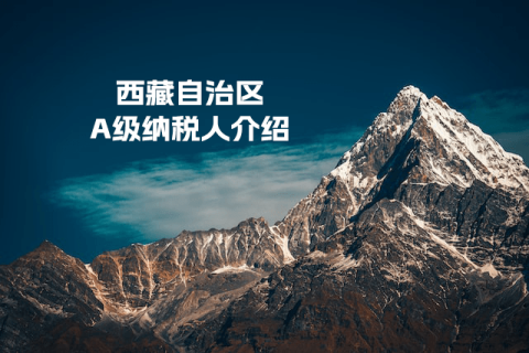 什么是A級納稅人？A級納稅人如何評定？西藏A級納稅人查詢?nèi)肟谑嵌嗌伲? decoding=