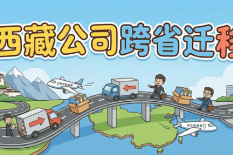 拉薩企業(yè)想要遷出到外省怎么辦？西藏公司跨省遷移全流程解析